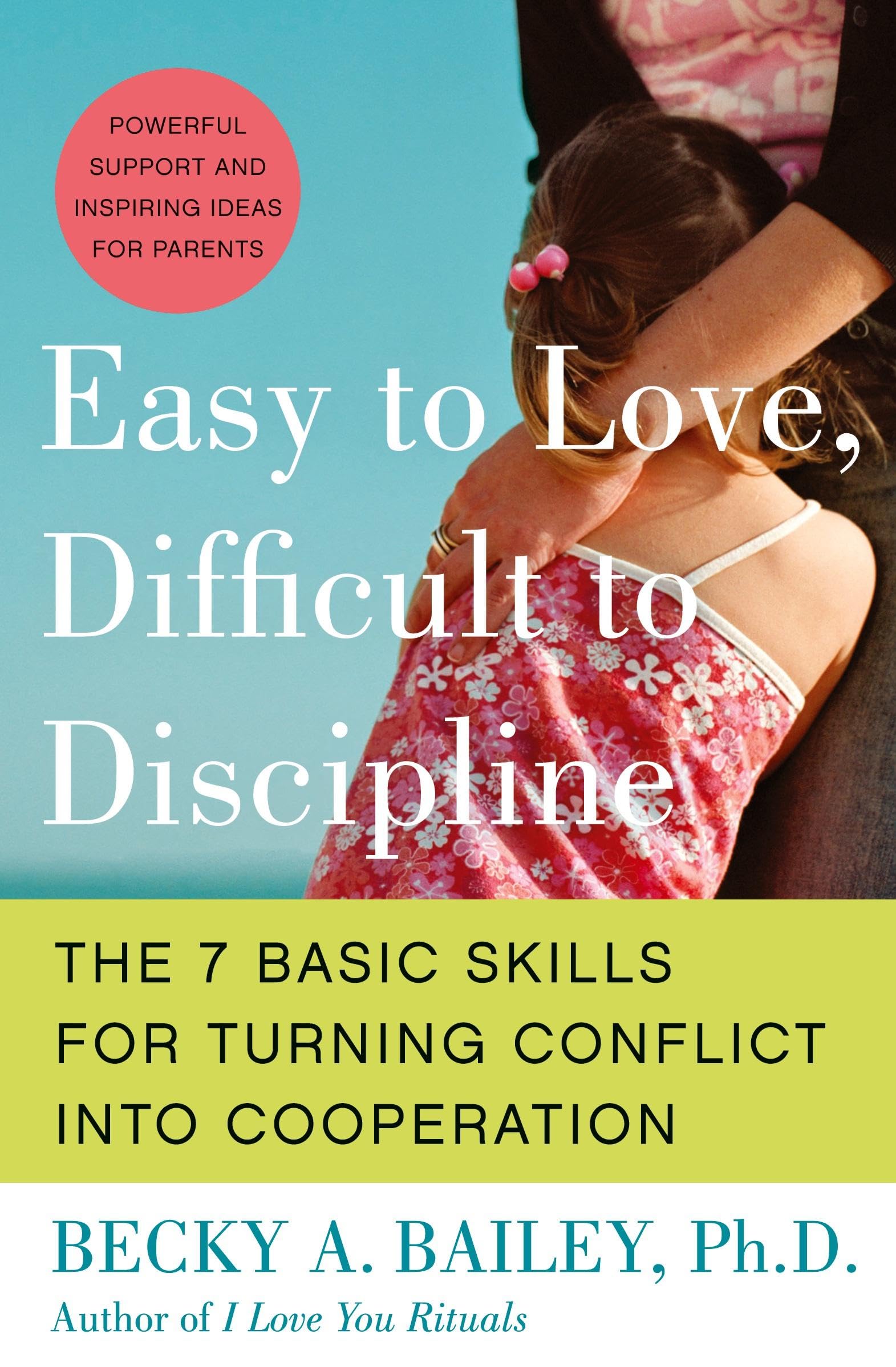 Easy to Love, Difficult to Discipline: The 7 Basic Skills for Turning Conflict into Cooperation - 9525