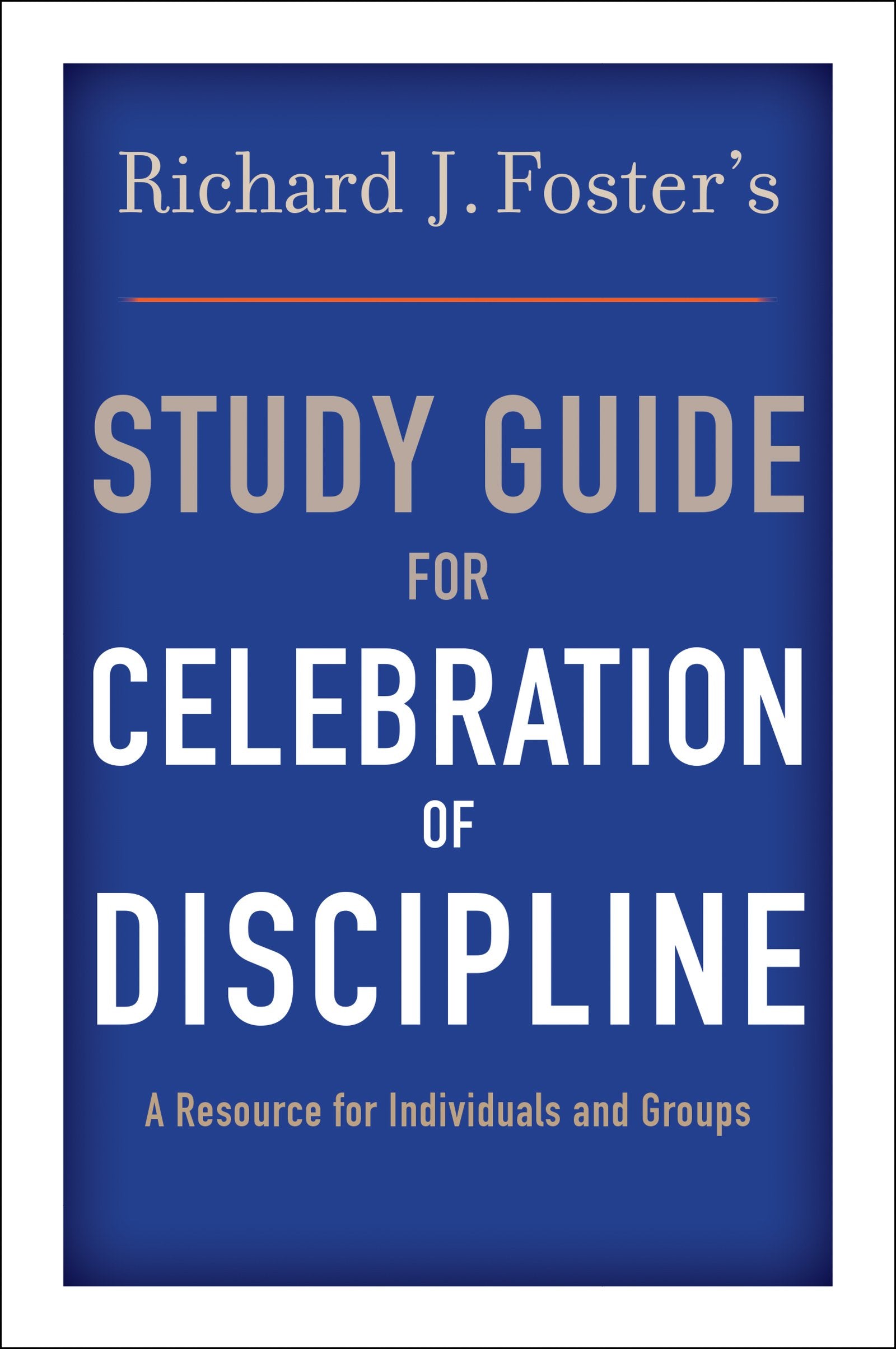 Richard J. Foster's Study Guide for "Celebration of Discipline"