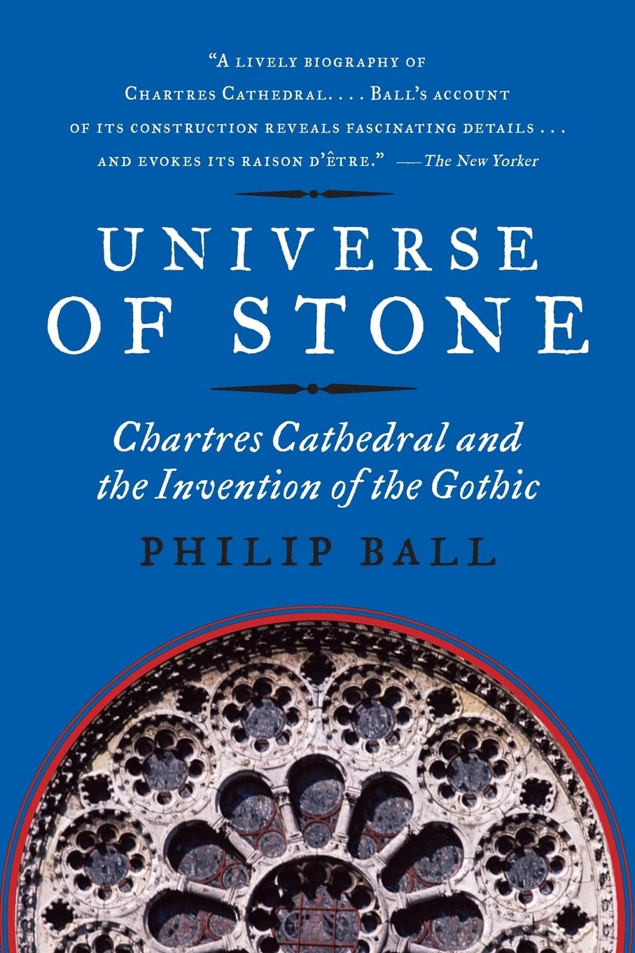 Universe of Stone: Chartres Cathedral and the Invention of the Gothic AKA Universe of Stone: A Biography of Chartres Cathedral
