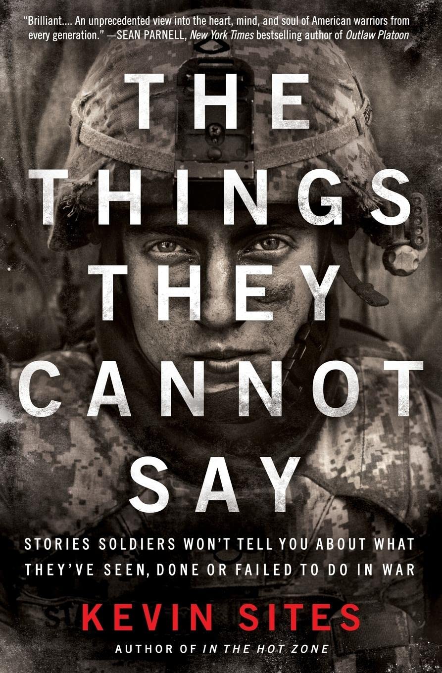The Things They Cannot Say: Stories Soldiers Won't Tell You About What They've Seen, Done or Failed to Do in War