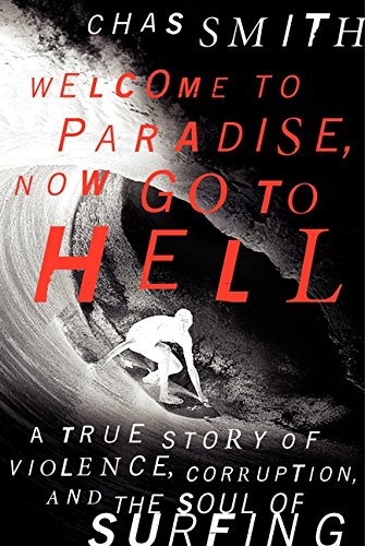 Welcome to Paradise, Now Go to Hell: A True Story of Violence, Corruption, and the Soul of Surfing