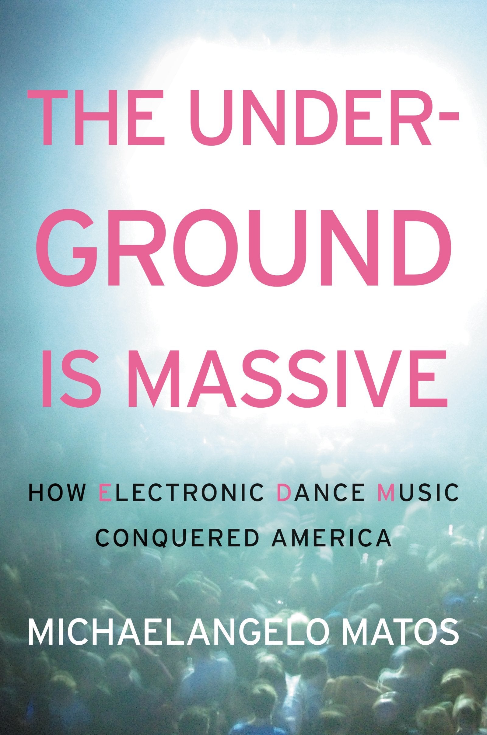 The Underground Is Massive: How Electronic Dance Music Conquered America