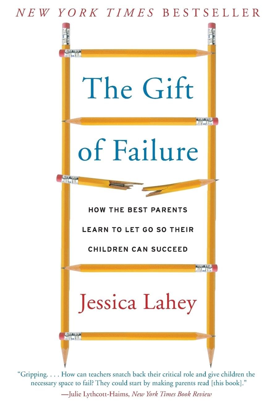 The Gift of Failure: How the Best Parents Learn to Let Go So Their Children Can Succeed