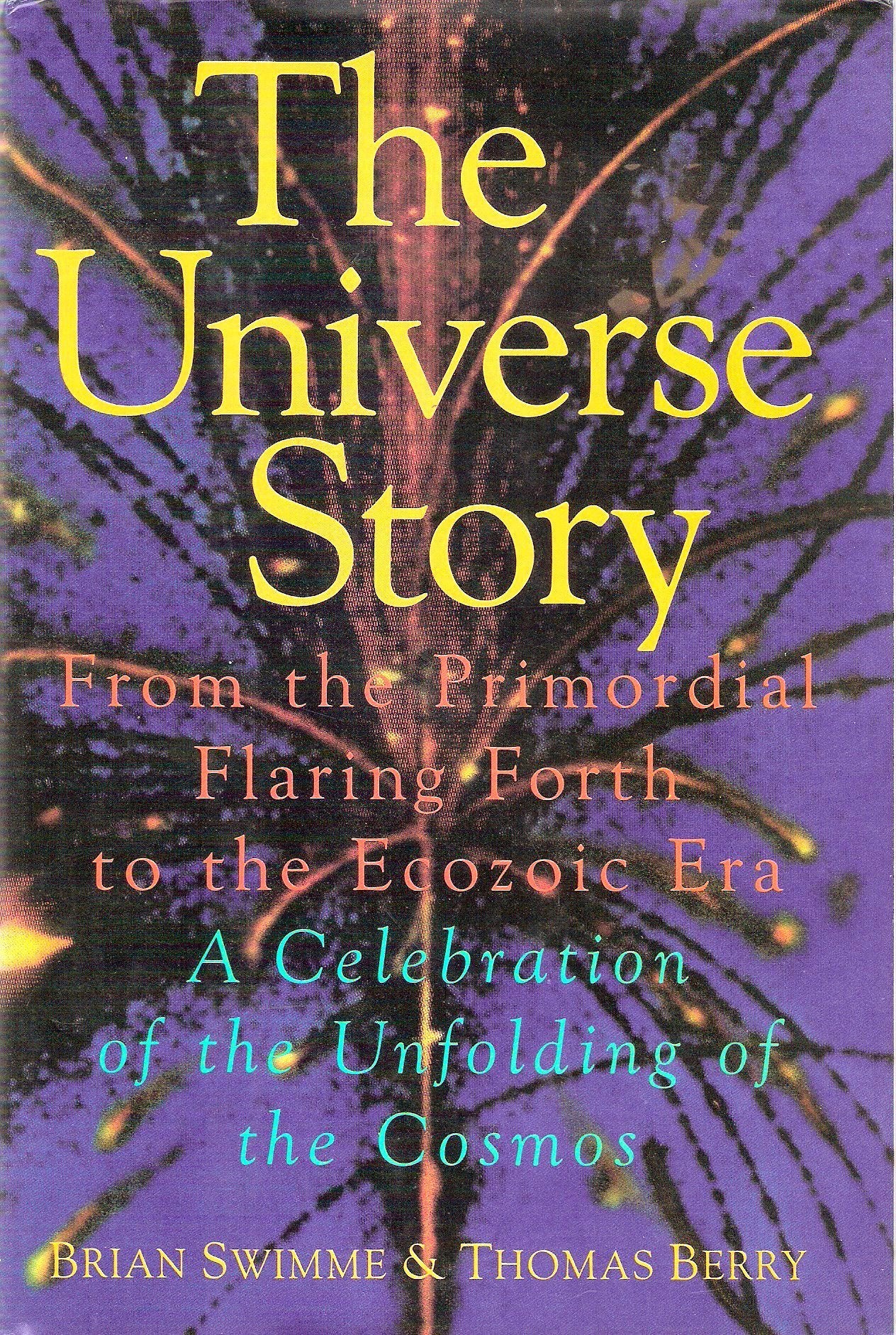 The universe story: From the primordial flaring forth to the ecozoic era--a celebration of the unfolding of the cosmos