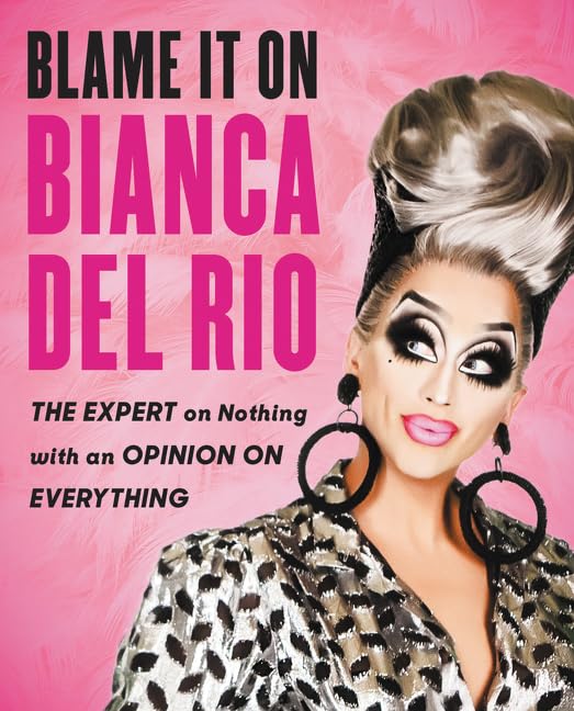 Blame It On Bianca Del Rio: The Expert On Nothing With An Opinion On Everything - 6015