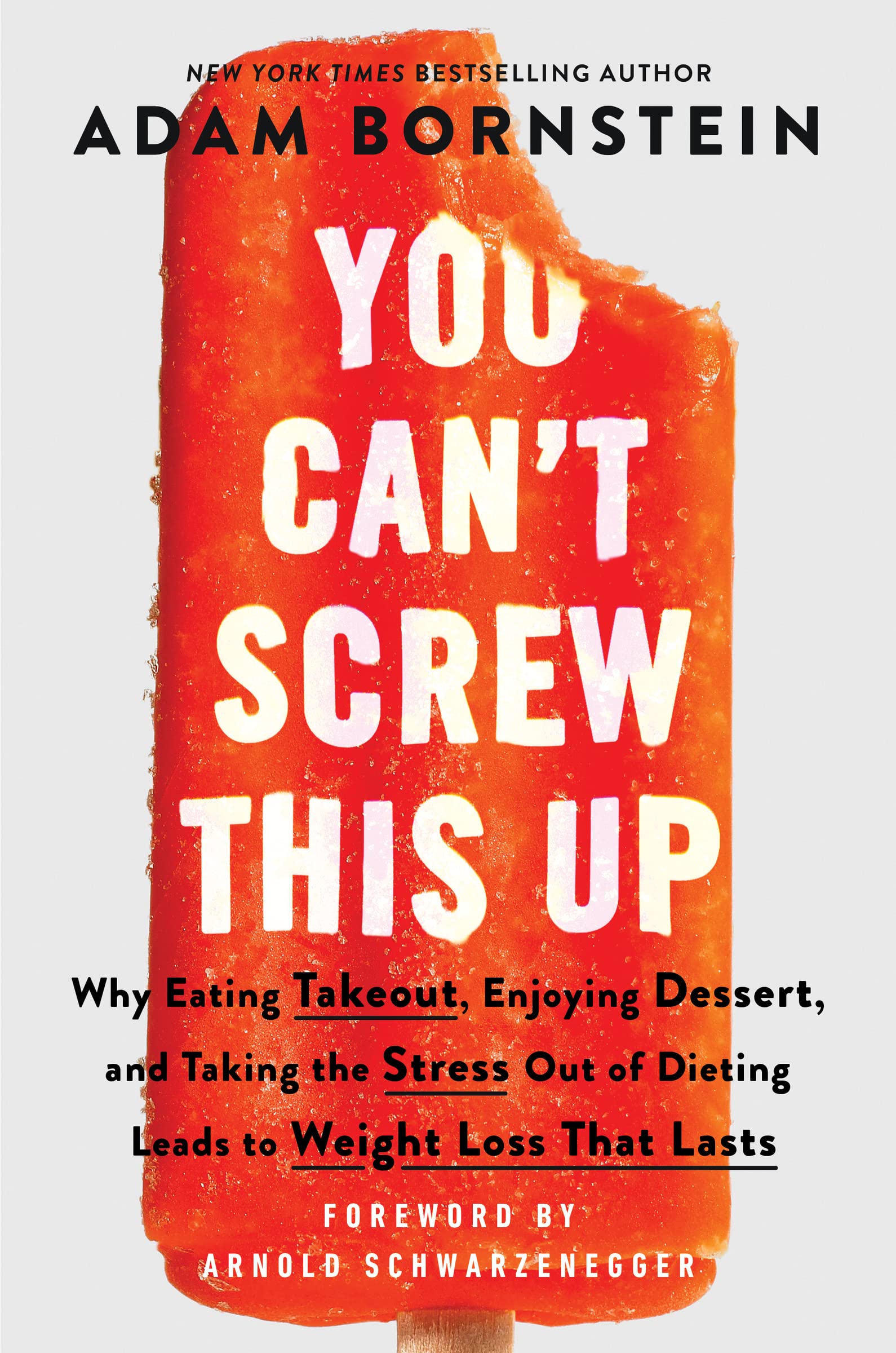 You Can’t Screw This Up: Why Eating Takeout, Enjoying Dessert, and Taking the Stress out of Dieting Leads to Weight Loss That Lasts