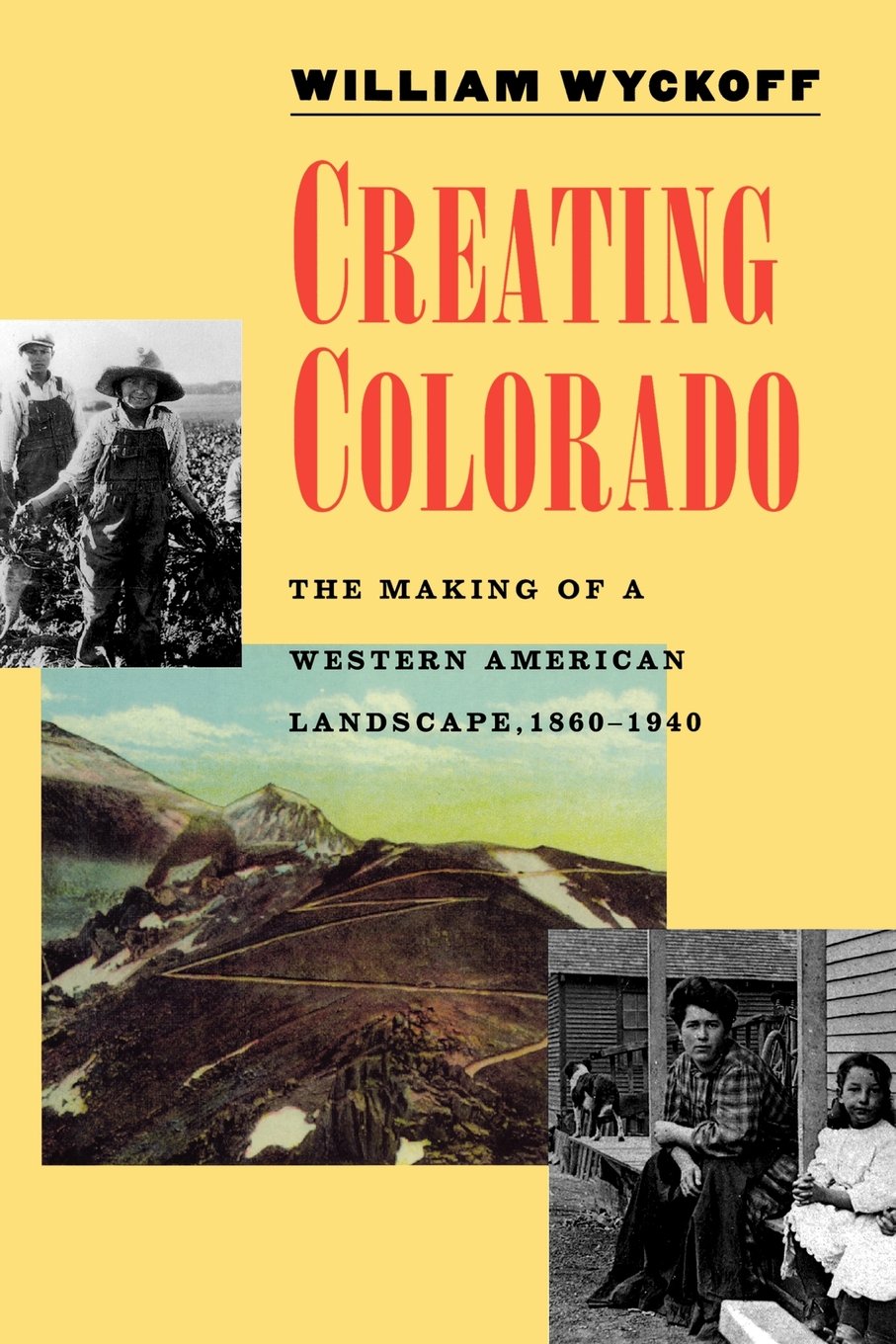 Creating Colorado: The Making of a Western American Landscape, 1860-1940
