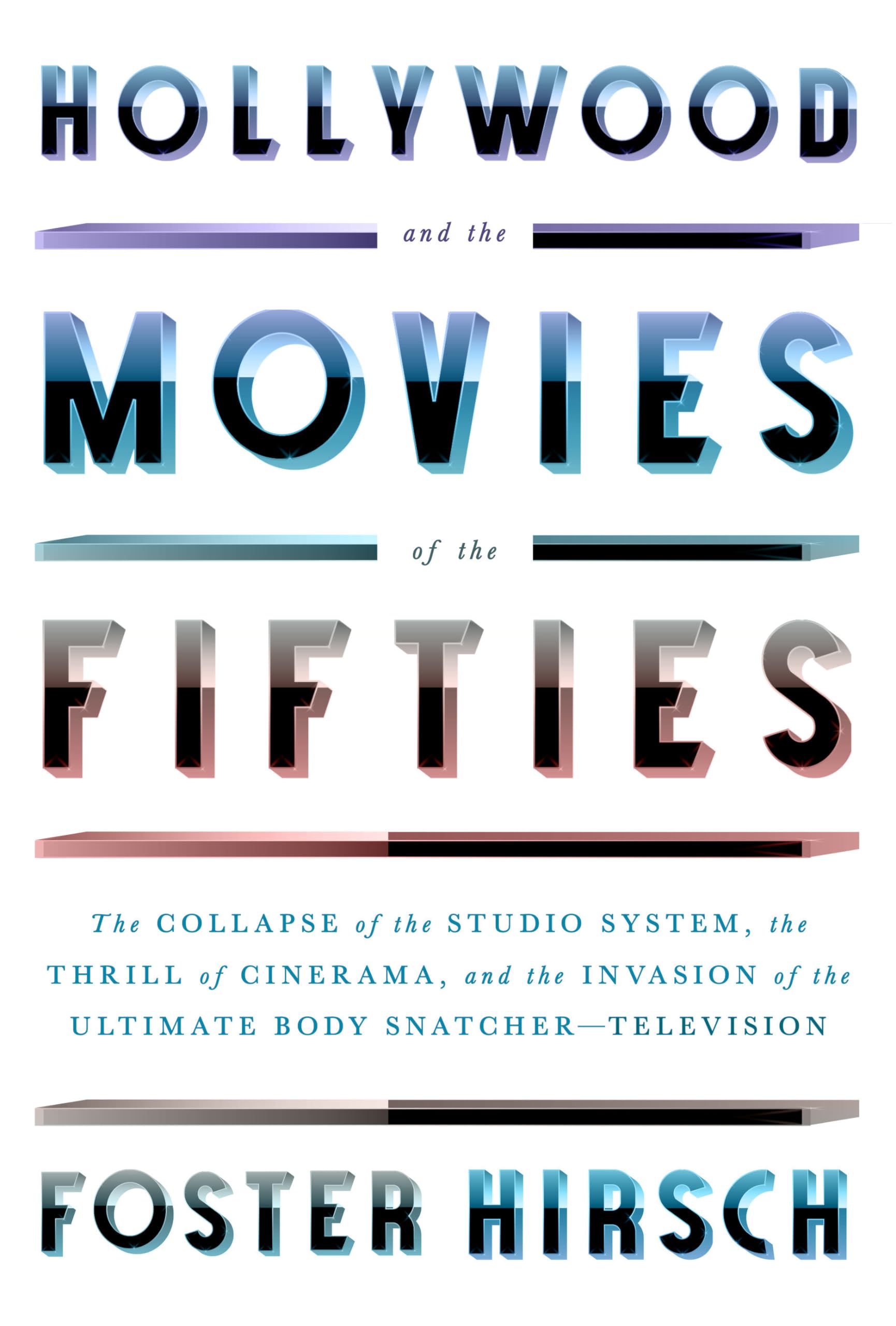 Hollywood and the Movies of the Fifties: The Collapse of the Studio System, the Thrill of Cinerama, and the Invasion of the Ultimate Body Snatcher--Television - 5678