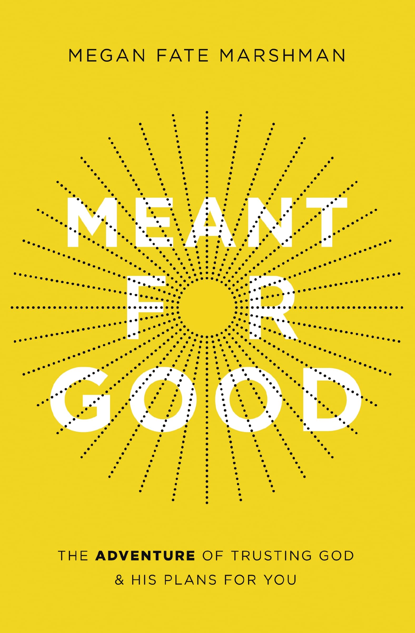 Meant for Good: The Adventure of Trusting God and His Plans for You