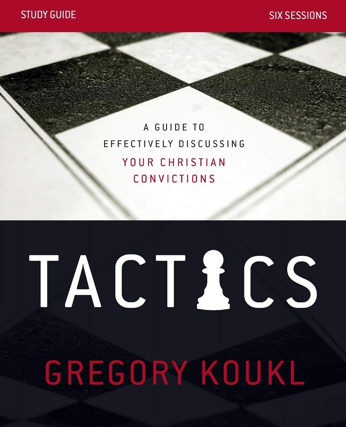 Tactics Study Guide: A Guide to Effectively Discussing Your Christian Convictions