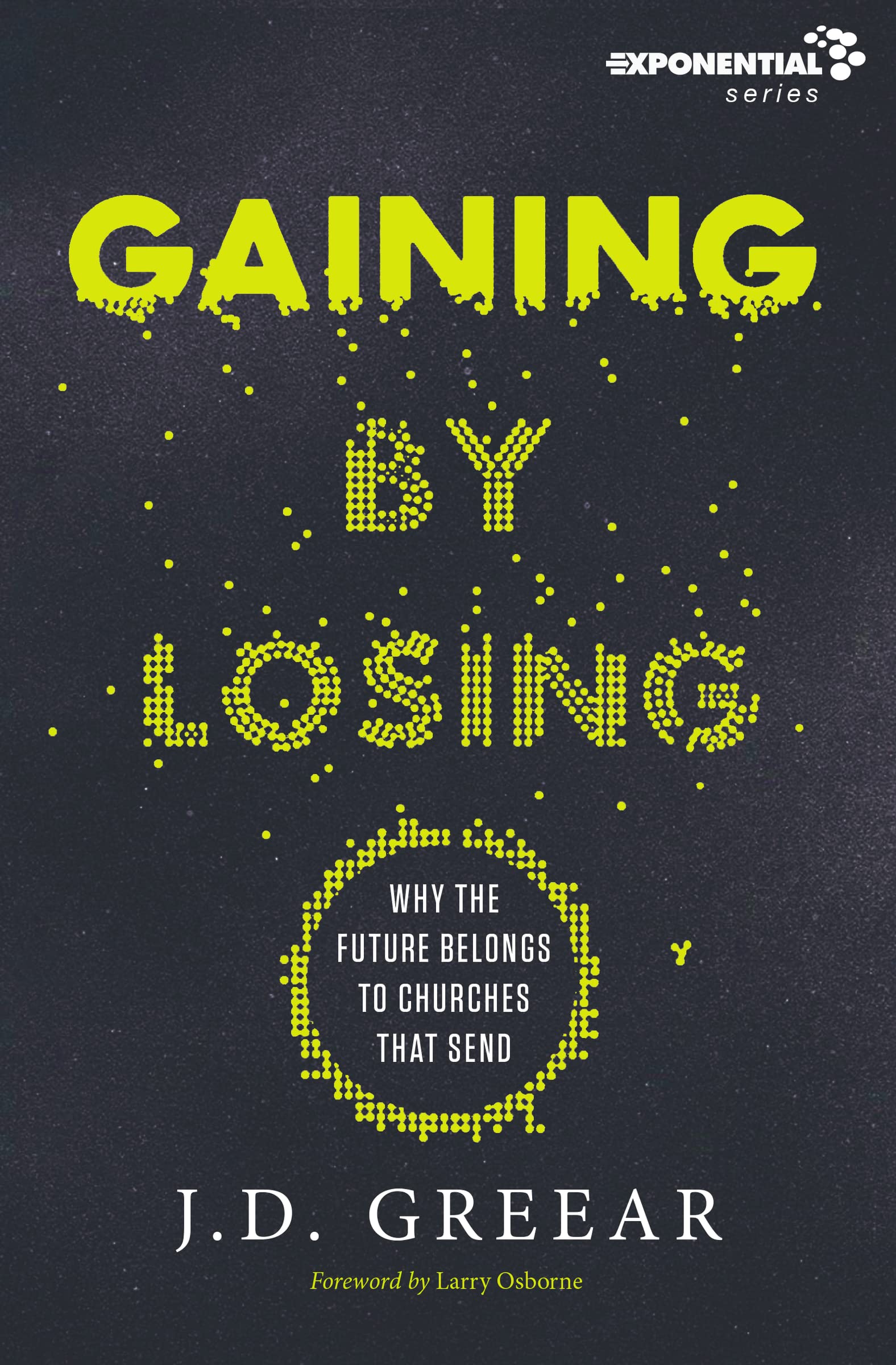 Gaining By Losing: Why the Future Belongs to Churches that Send (Exponential Series)