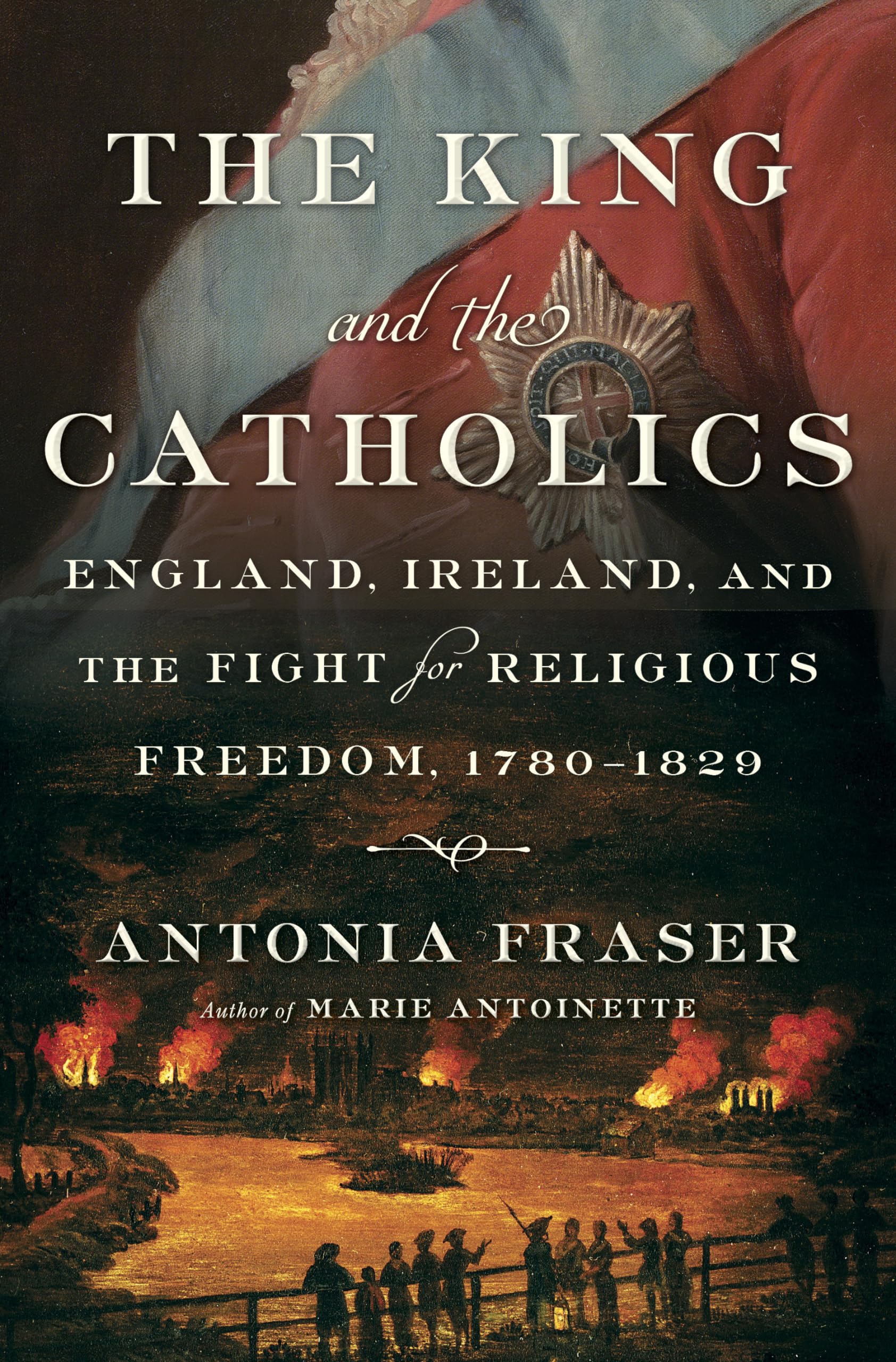 The King and the Catholics: England, Ireland, and the Fight for Religious Freedom, 1780-1829