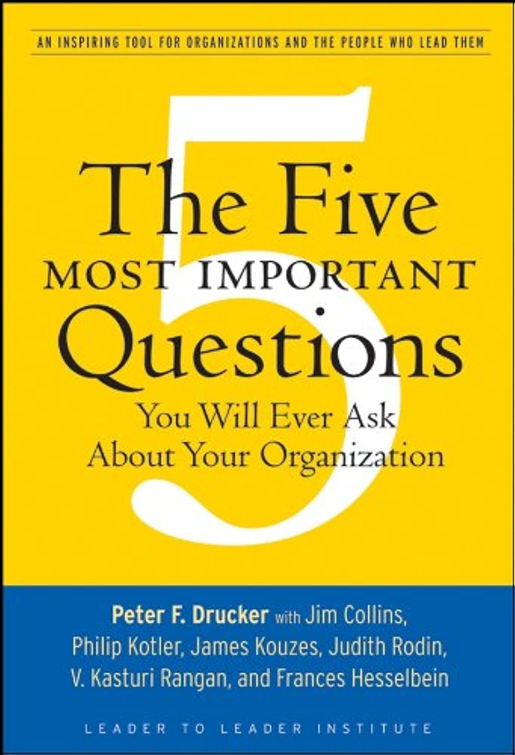 The Five Most Important Questions You Will Ever Ask About Your Organization (Frances Hesselbein Leadership Forum)