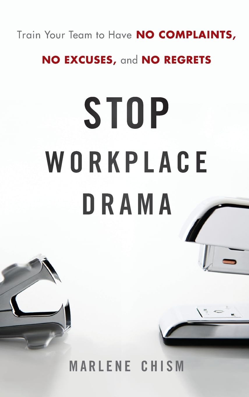 Stop Workplace Drama: Train Your Team to have No Complaints, No Excuses, and No Regrets - 1524