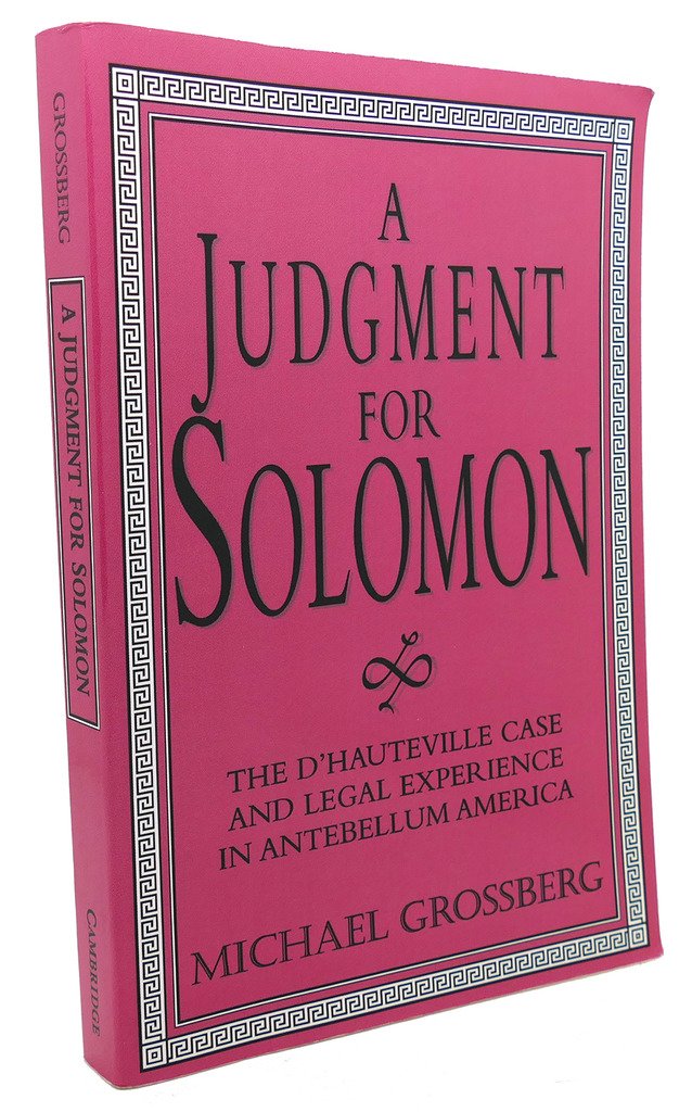 A Judgment for Solomon: The d'Hauteville Case and Legal Experience in Antebellum America (Cambridge Historical Studies in American Law and Society)