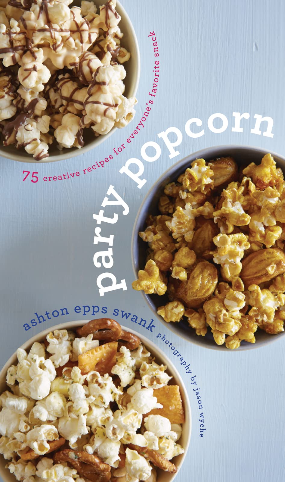 Party Popcorn: 75 Creative Recipes for Everyone’s Favorite Snack - 5371