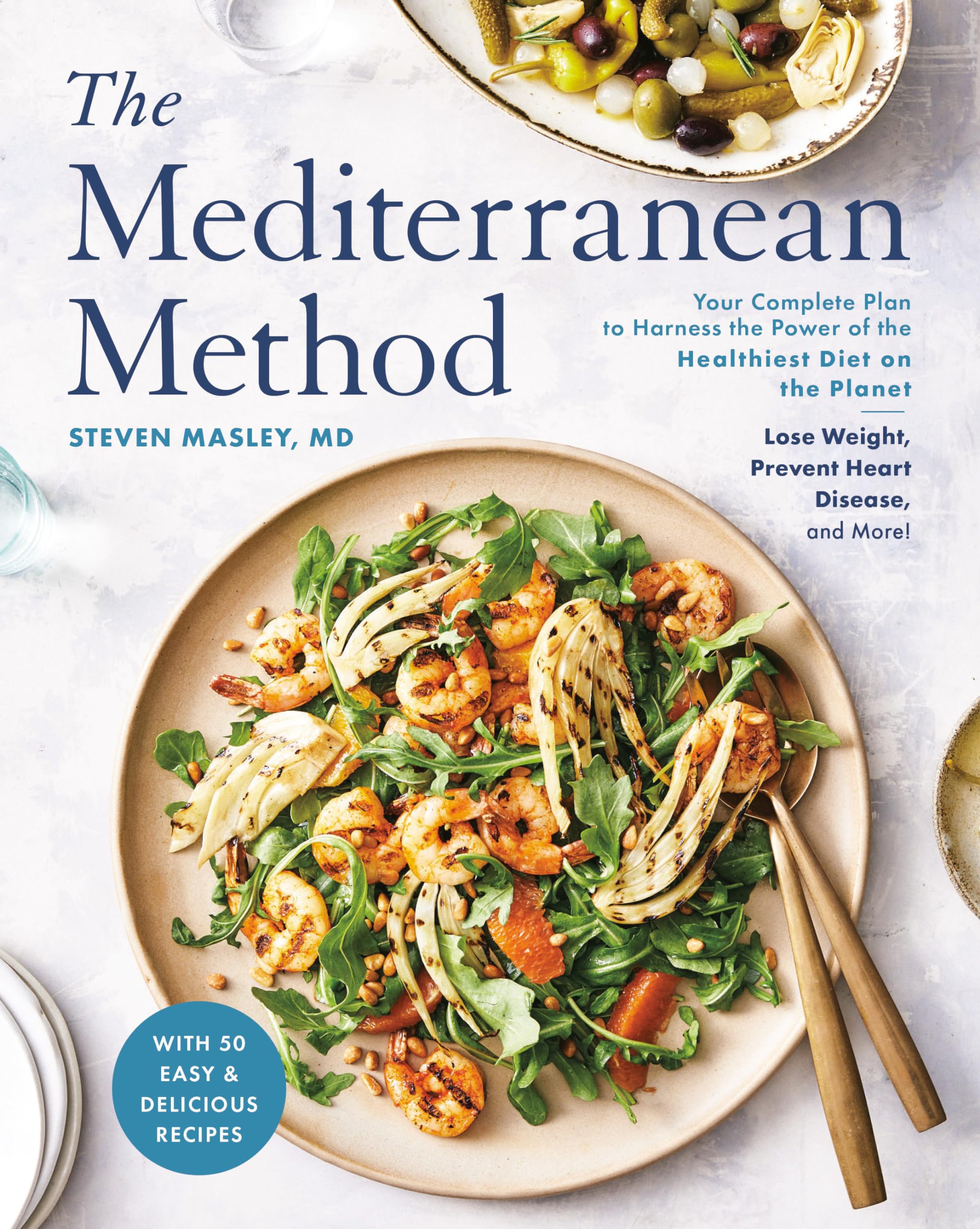 The Mediterranean Method: Your Complete Plan to Harness the Power of the Healthiest Diet on the Planet-- Lose Weight, Prevent Heart Disease, and More! (A Mediterranean Diet Cookbook) - 1222