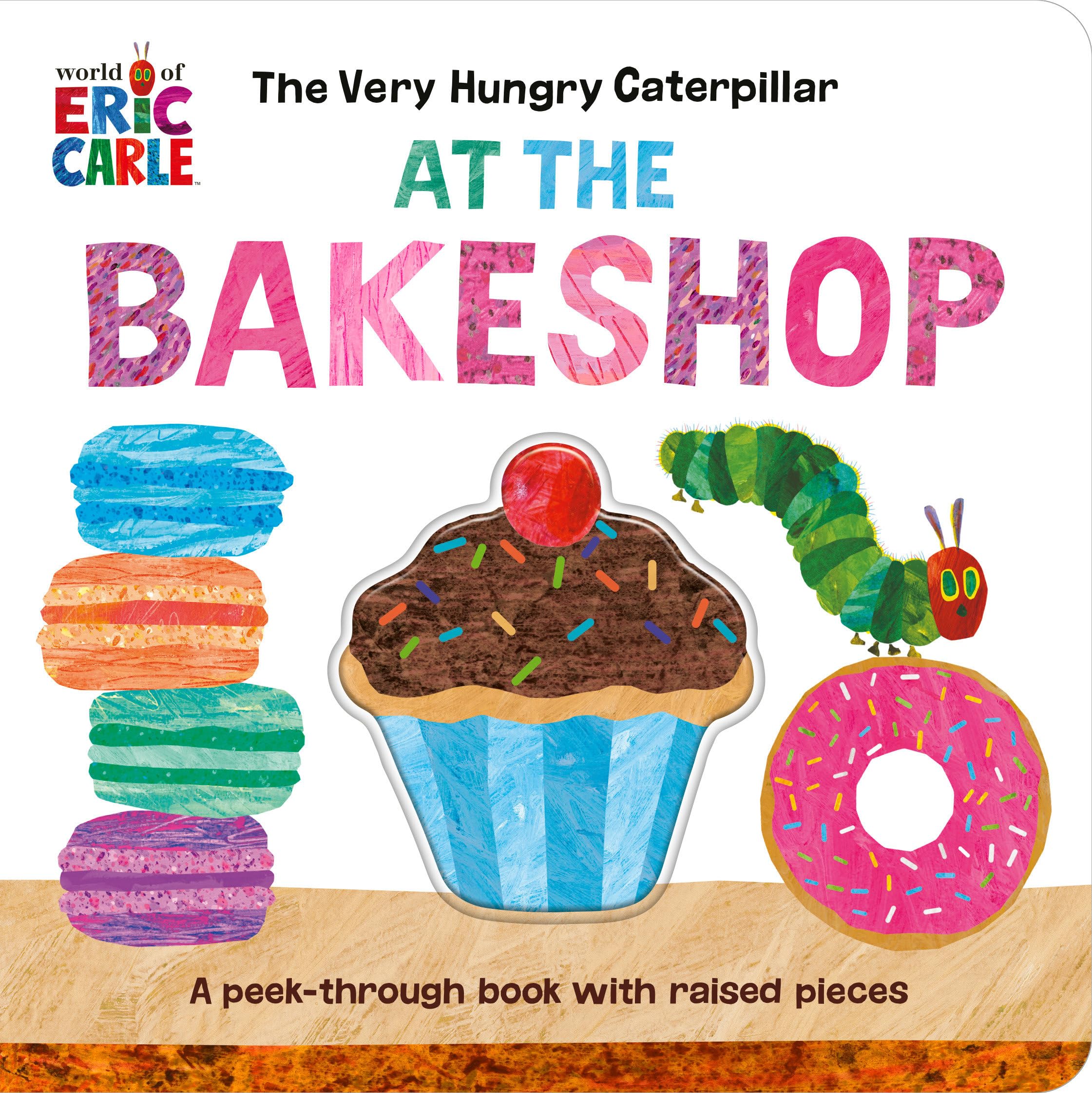 The Very Hungry Caterpillar at the Bakeshop: A Peek-Through Book with Raised Pieces (World of Eric Carle; Very Hungry Caterpillar)