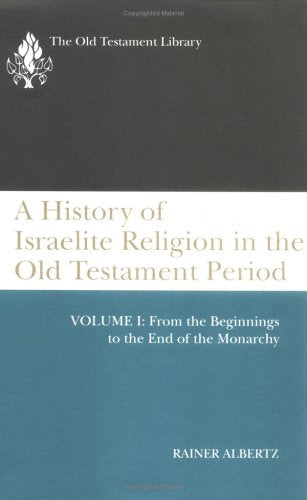 A History of Israelite Religion in the Old Testament Period, Vol. 1: From the Beginnings to the End of the Monarchy (Old Testament Library)
