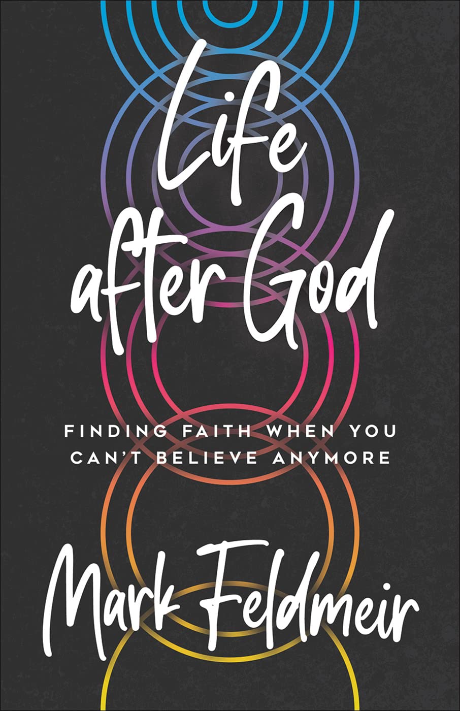 Life after God: Finding Faith When You Can't Believe Anymore