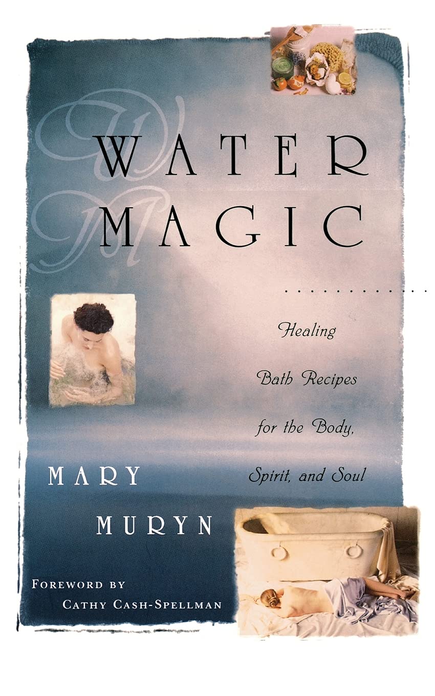Water Magic: Healing Bath Recipes for the Body, Spirit, and Soul