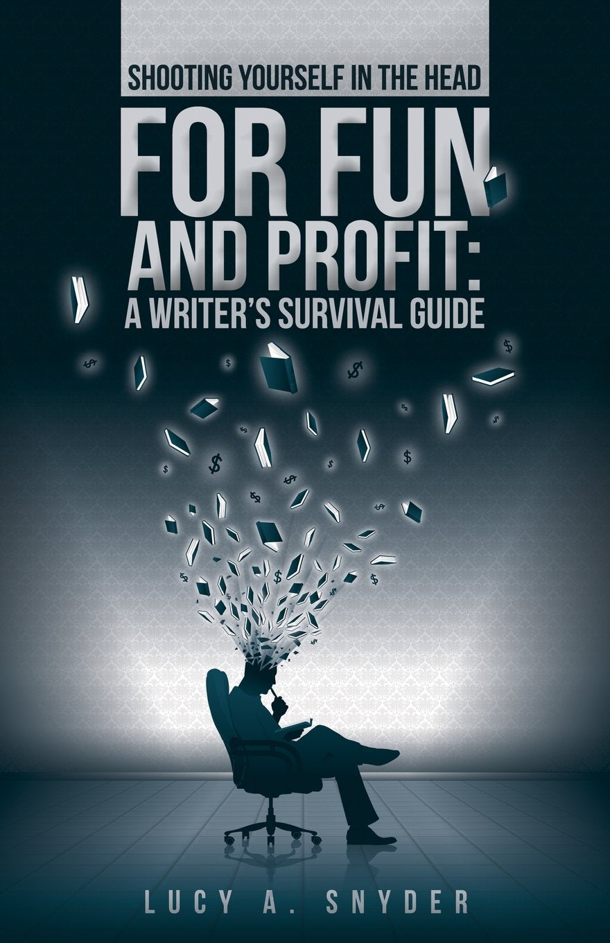 Shooting Yourself in the Head for Fun and Profit: A Writer's Survival Guide