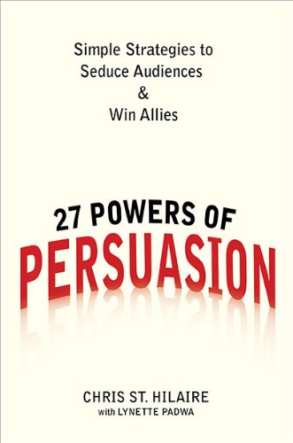 27 Powers of Persuasion: Simple Strategies to Seduce Audiences & Win Allies