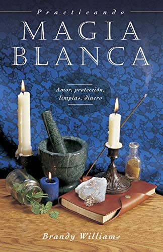 Practicando Magia Blanca: Amor, protección, limpias, dinero (Spanish for Beginners Series, 8) (Spanish Edition)