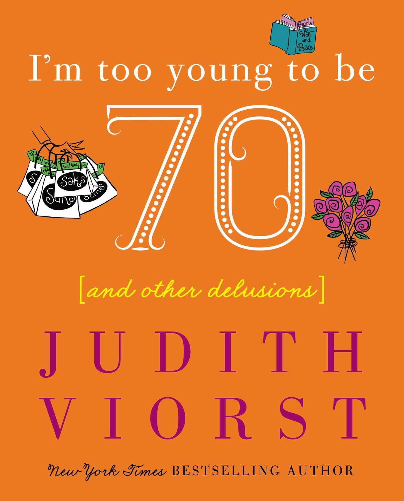 I'm Too Young To Be Seventy: And Other Delusions (Judith Viorst's Decades) - 9006