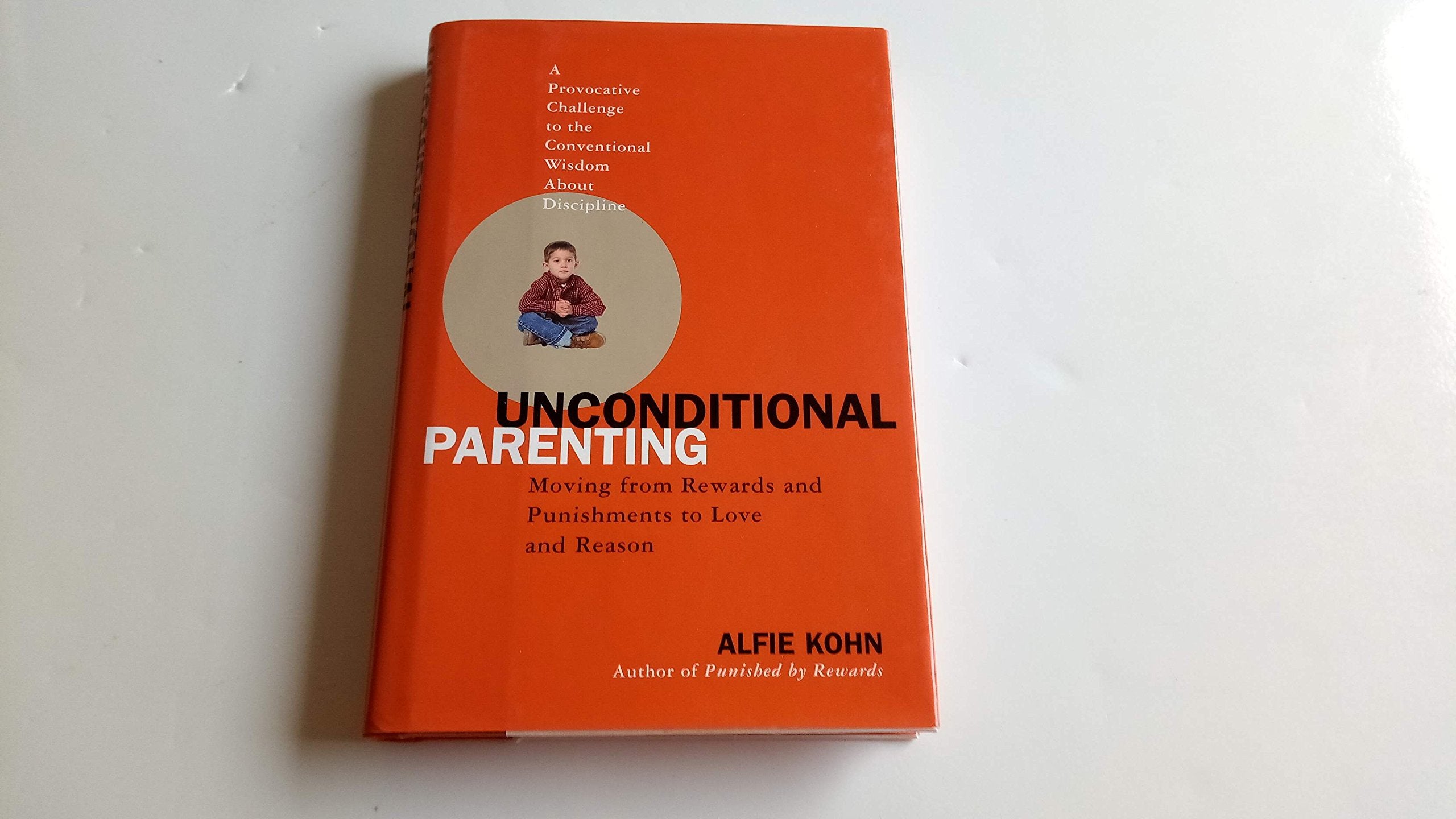 Unconditional Parenting: Moving From Rewards and Punishments to Love and Reason