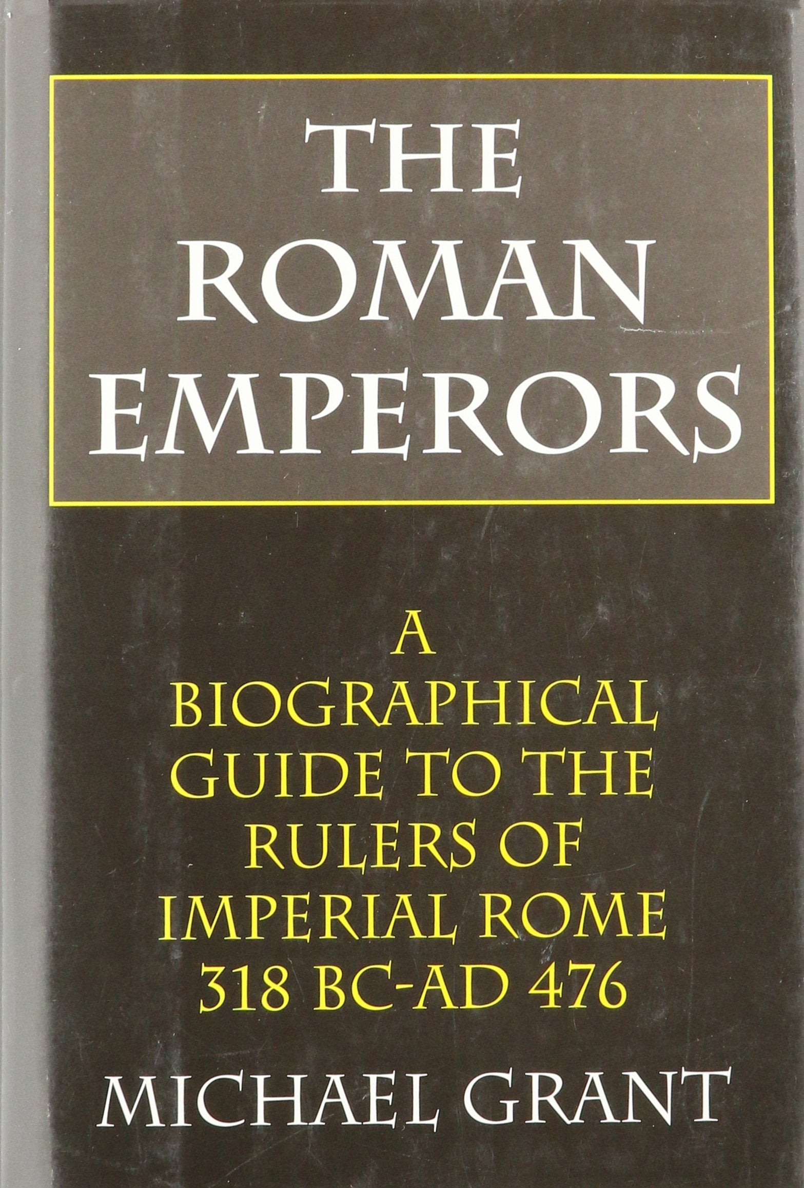 The Roman Emperors: A Biographical Guide to the Rulers of Imperial Rome 31 B.C. - A.D. 476