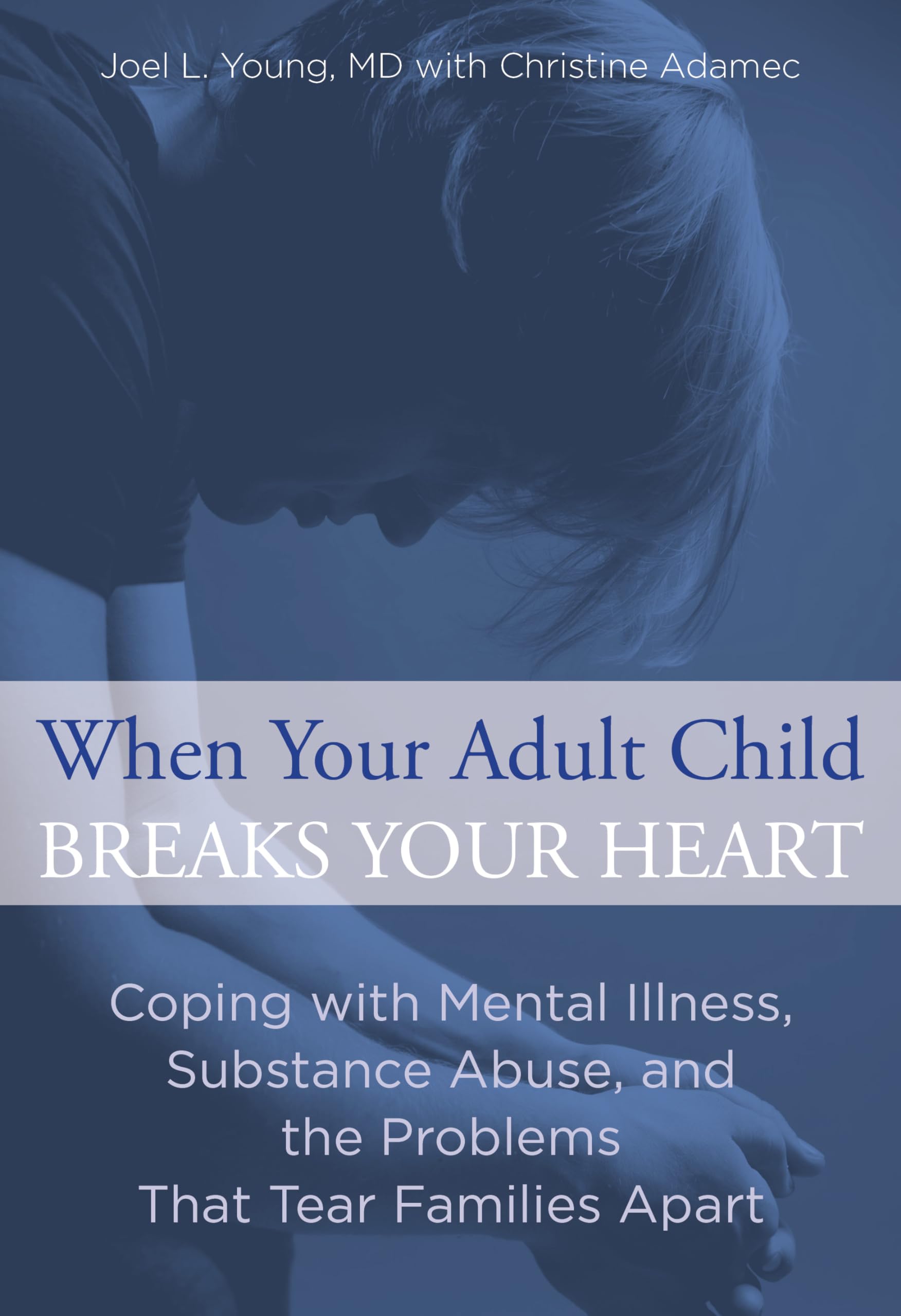 When Your Adult Child Breaks Your Heart: Coping With Mental Illness, Substance Abuse, And The Problems That Tear Families Apart - 7670