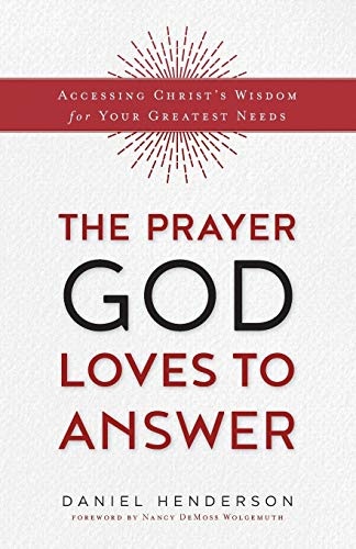 Prayer God Loves to Answer: Accessing Christ's Wisdom for Your Greatest Needs