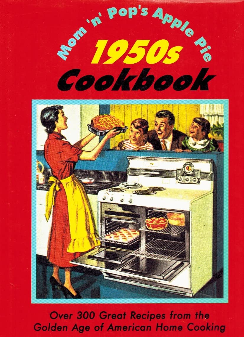 Mom'N'Pop's Apple Pie 1950s Cookbook: Over 300 Great Recipes from the Golden Age of American Home Cooking