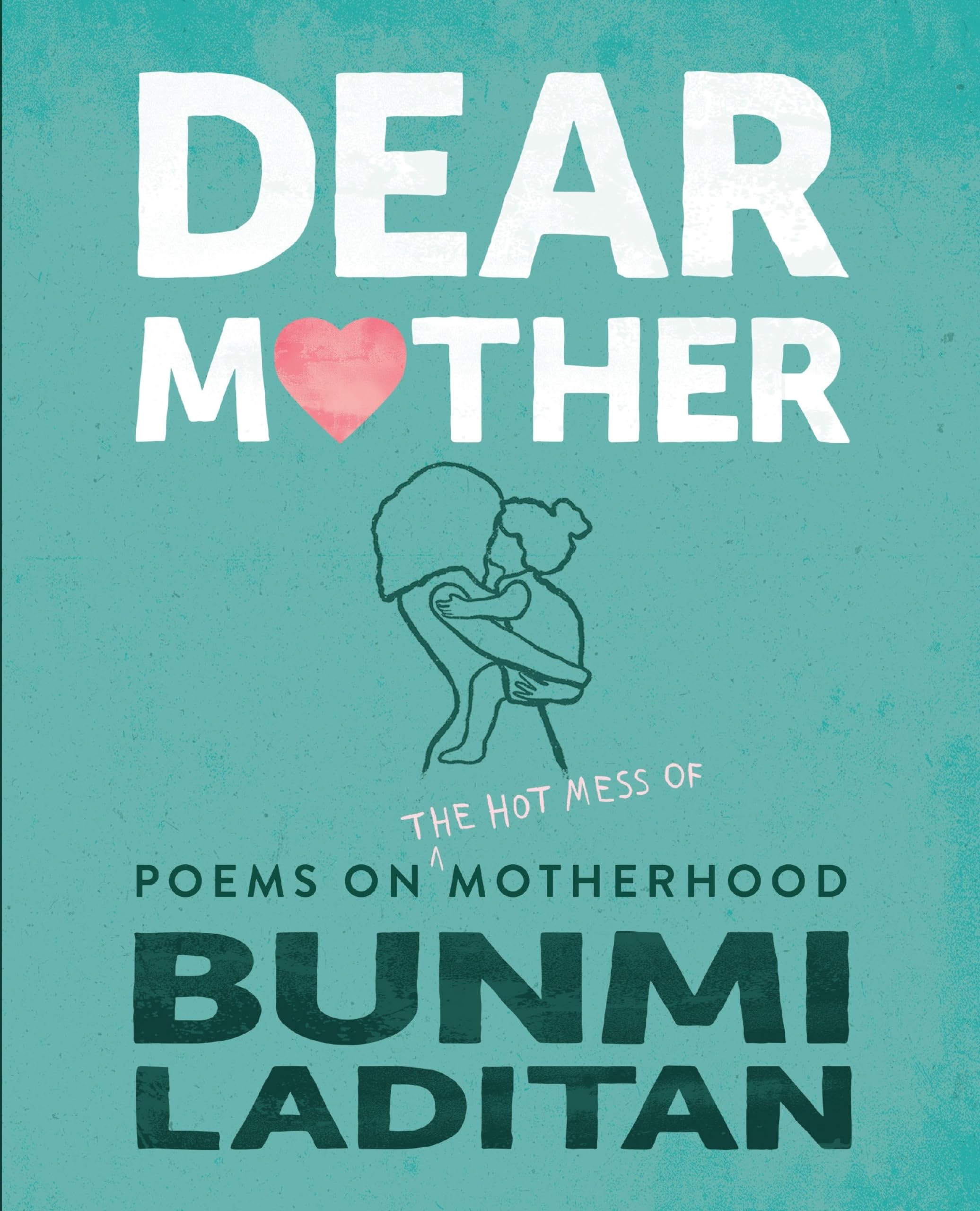 Dear Mother: Poems on the hot mess of motherhood