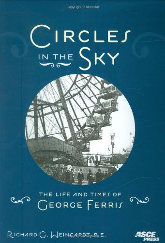 Circles in the Sky the Life and Times of George Ferris