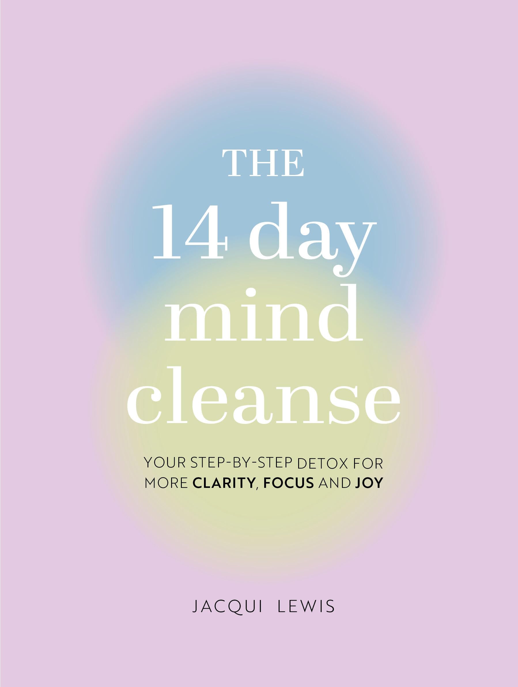 The 14 Day Mind Cleanse: Your step-by-step detox for more clarity, focus, and joy