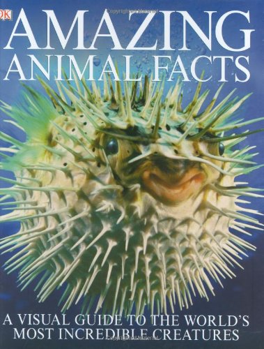 Amazing Animal Facts: A Visual Guide to the World's Most Incredible Creatures