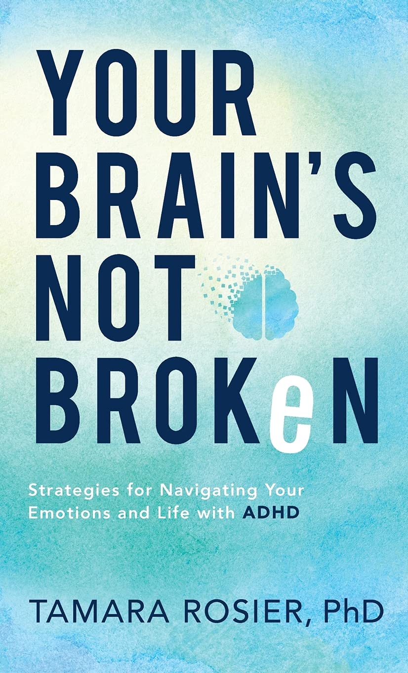Your Brain's Not Broken: Strategies for Navigating Your Emotions and Life with ADHD