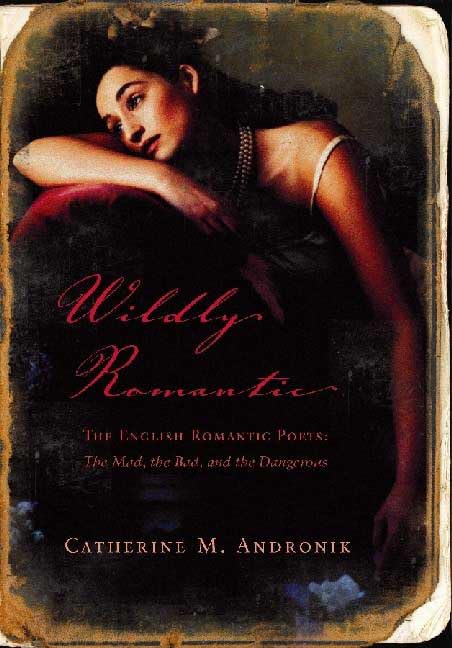 Wildly Romantic: The English Romantic Poets: The Mad, the Bad, and the Dangerous - 6356
