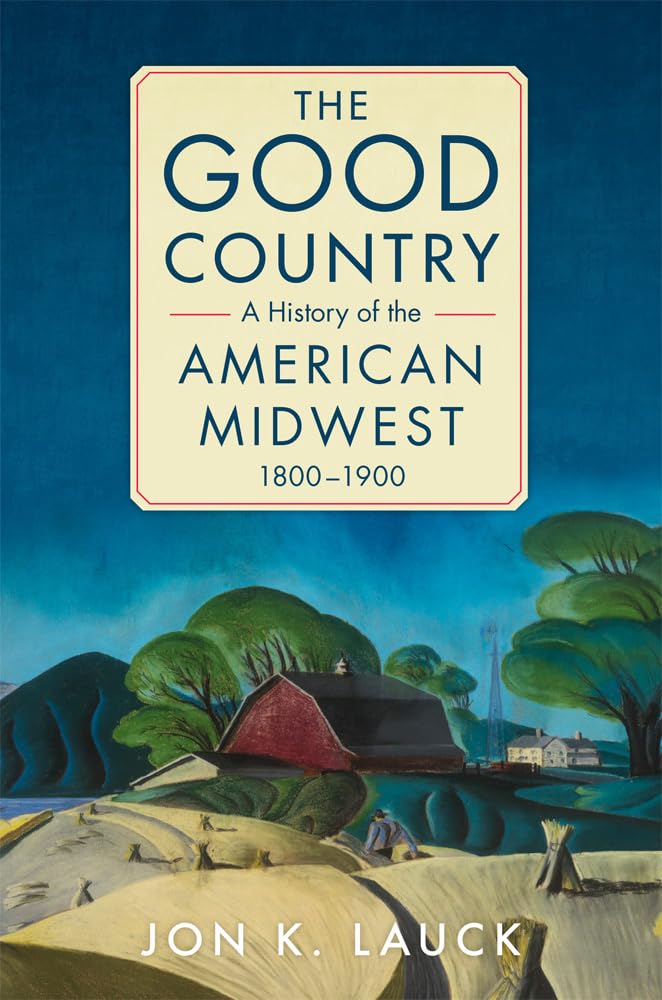 The Good Country: A History of the American Midwest, 1800–1900 - 7387