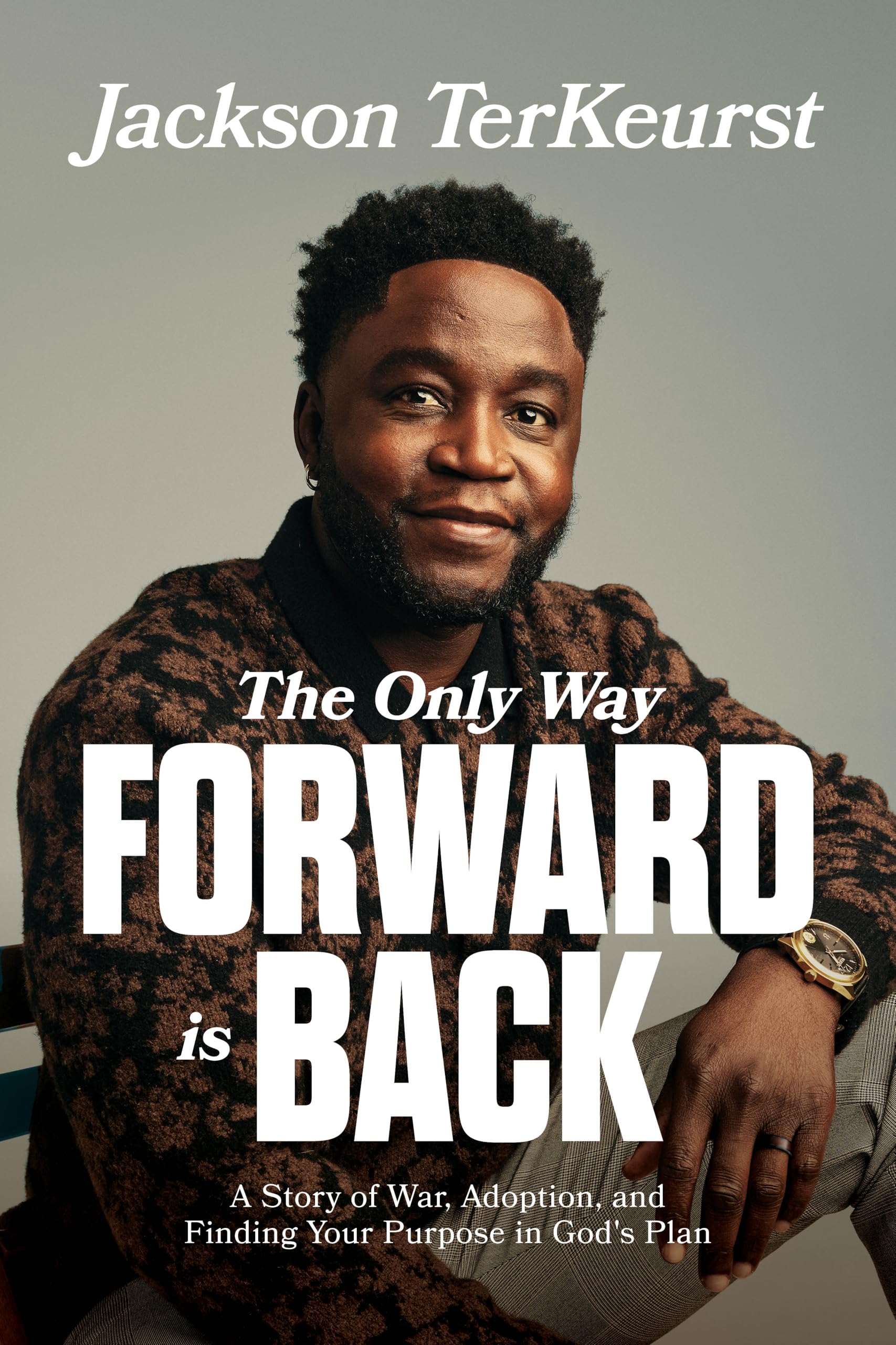 The Only Way Forward Is Back: A Story of War, Adoption, and Finding Your Purpose in God’s Plan