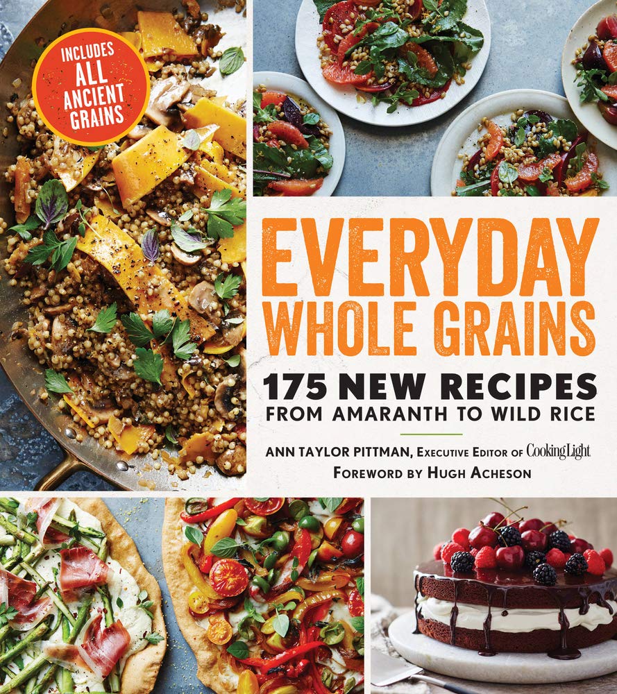Everyday Whole Grains: 175 New Recipes from Amaranth to Wild Rice, Includes Every Ancient Grain (Cooking Light)