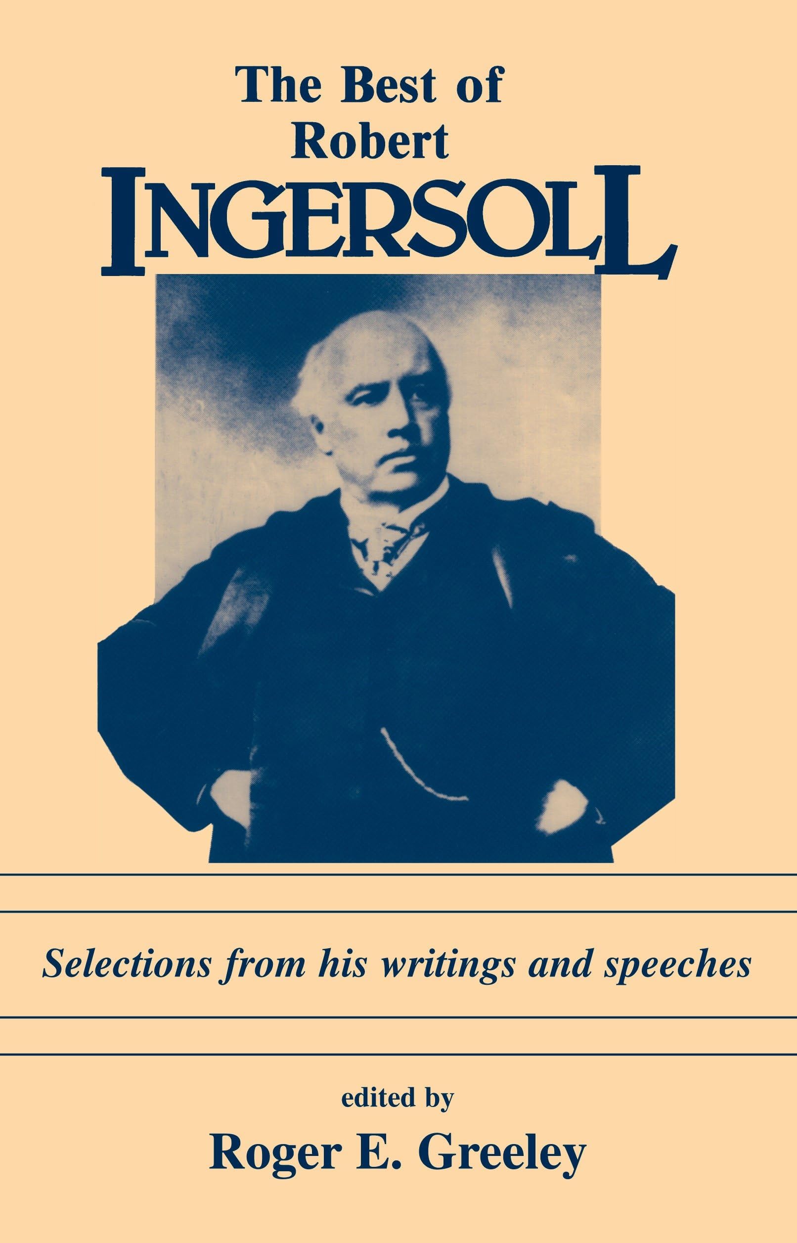 Best of Robert Ingersoll: Selections from His Writings and Speeches