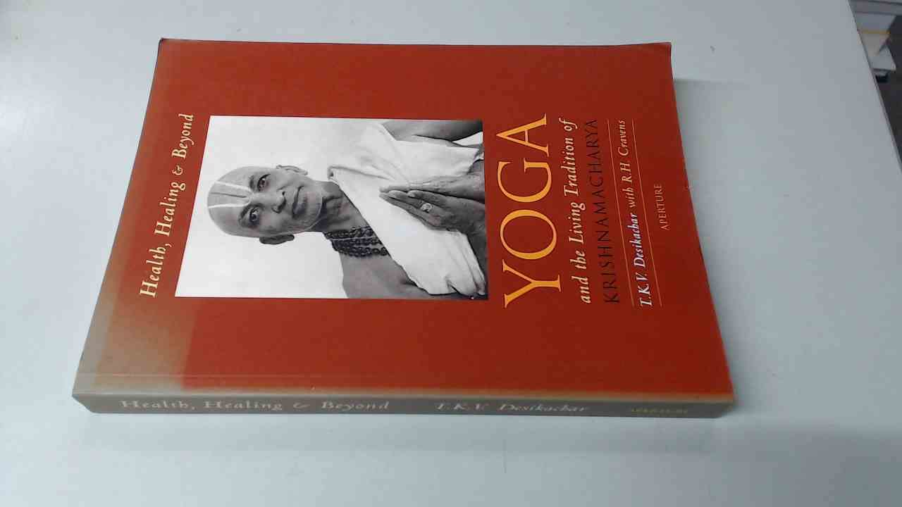 Health, Healing, And Beyond: Yoga and the Living Tradition of Krishnamacharya