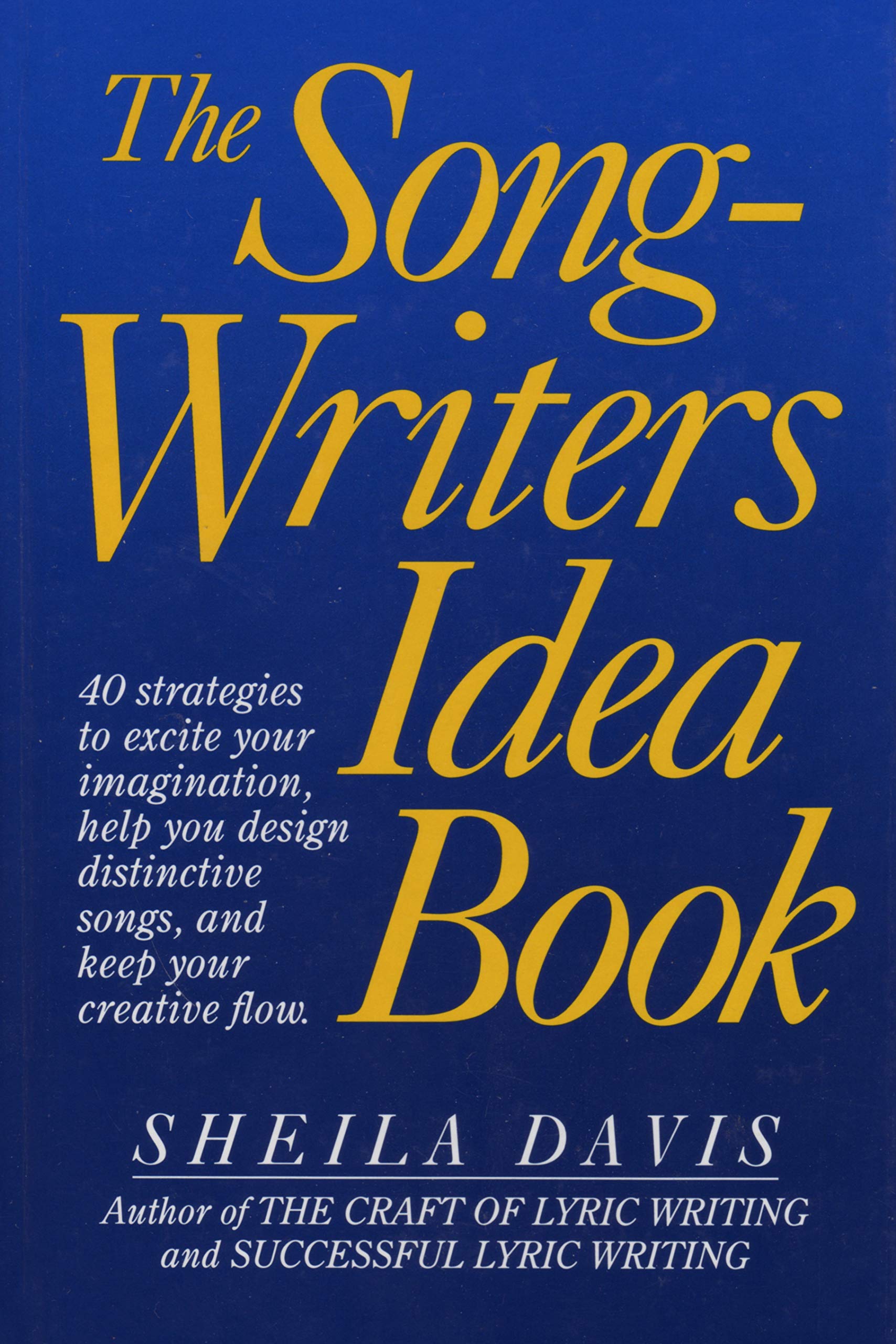 The Songwriters Idea Book: 40 Strategies to Excite Your Imagination, Help You Design Distinctive Songs, and Keep Your Creative Flow