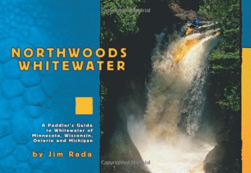 Northwoods Whitewater: A Paddlers Guide to Whitewater of Minnesota, Wisconsin, Ontario, And Michigan