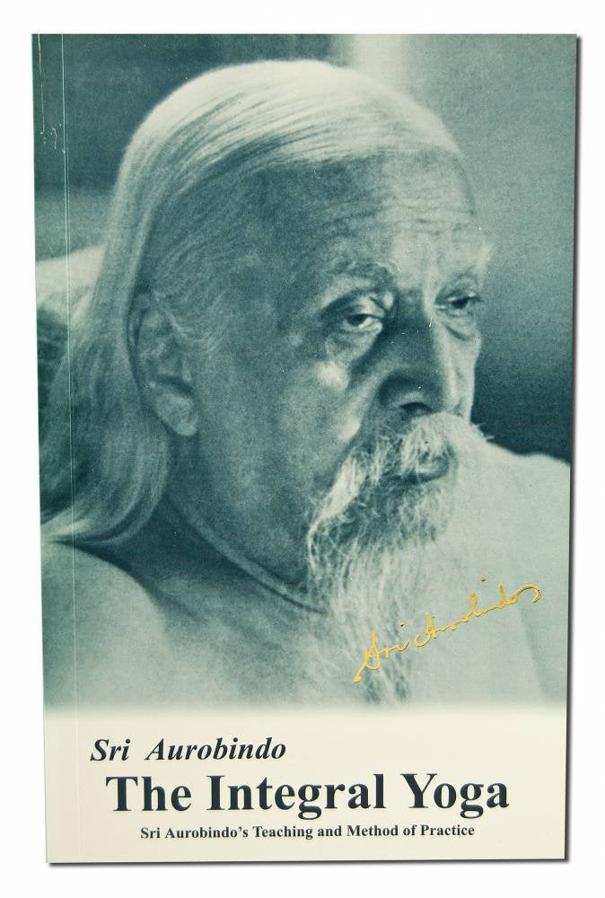 Integral Yoga: Sri Aurobindo's Teaching & Method of Practice