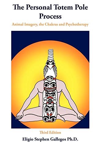 The Personal Totem Pole Process: Animal Imagery, The Chakras and Psychotherapy