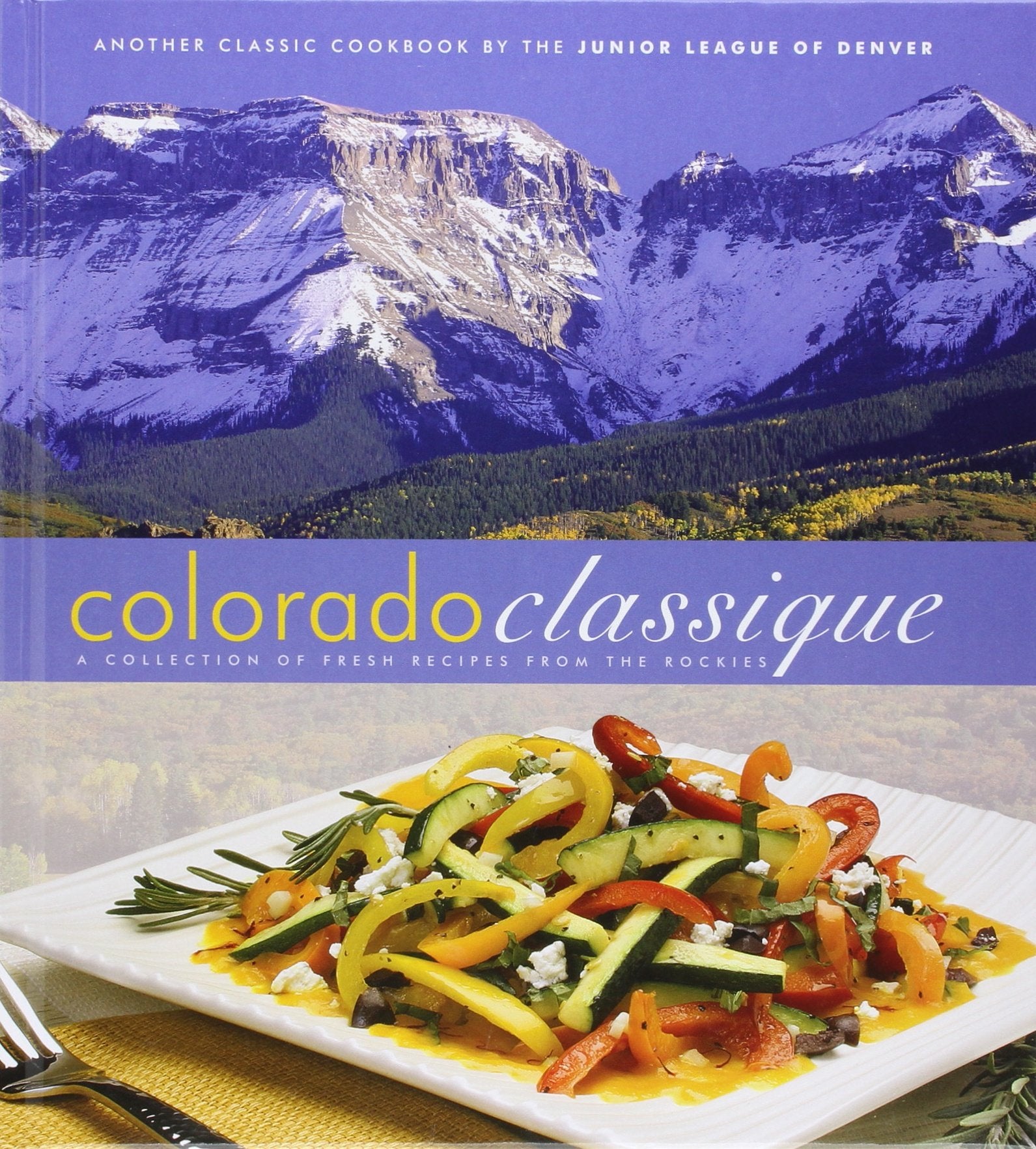 Colorado Classique: A Collection of Fresh Recipes from the Rockies